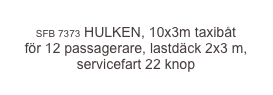 
SFB 7373 HULKEN, 10x3m taxibåt
för 12 passagerare, lastdäck 2x3 m, servicefart 22 knop
