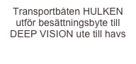 Transportbåten HULKEN utför besättningsbyte till DEEP VISION ute till havs